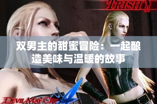 双男主的甜蜜冒险：一起酿造美味与温暖的故事