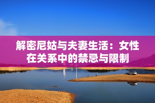 解密尼姑与夫妻生活：女性在关系中的禁忌与限制