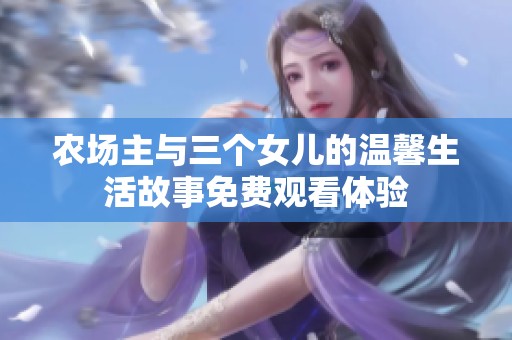 农场主与三个女儿的温馨生活故事免费观看体验