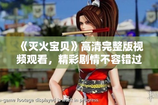 《灭火宝贝》高清完整版视频观看，精彩剧情不容错过