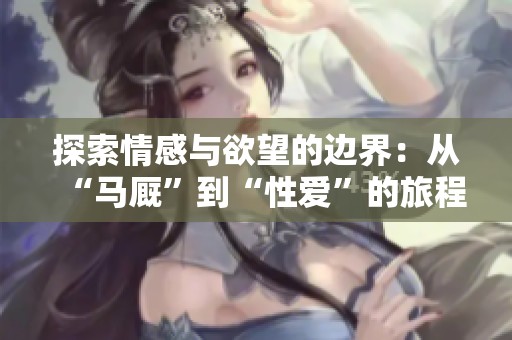 探索情感与欲望的边界：从“马厩”到“性爱”的旅程