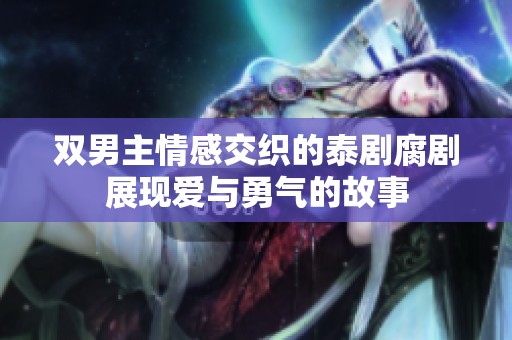 双男主情感交织的泰剧腐剧展现爱与勇气的故事