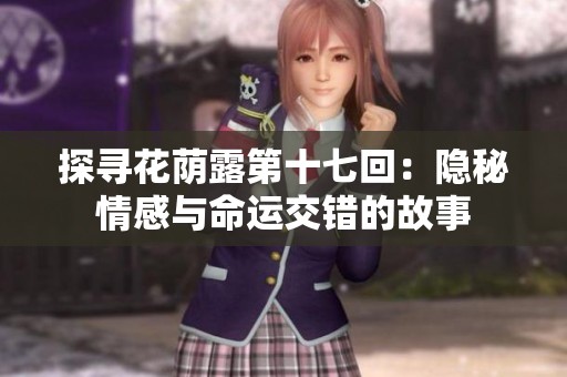 探寻花荫露第十七回：隐秘情感与命运交错的故事