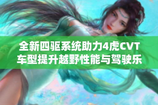 全新四驱系统助力4虎CVT车型提升越野性能与驾驶乐趣