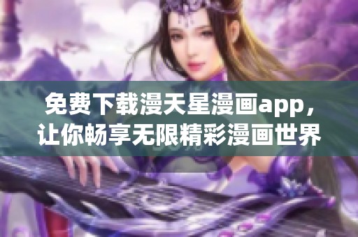 免费下载漫天星漫画app，让你畅享无限精彩漫画世界