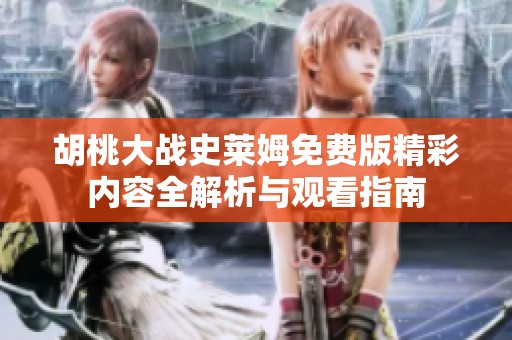 胡桃大战史莱姆免费版精彩内容全解析与观看指南
