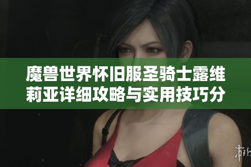 魔兽世界怀旧服圣骑士露维莉亚详细攻略与实用技巧分享
