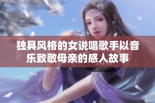 独具风格的女说唱歌手以音乐致敬母亲的感人故事