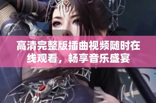 高清完整版插曲视频随时在线观看，畅享音乐盛宴
