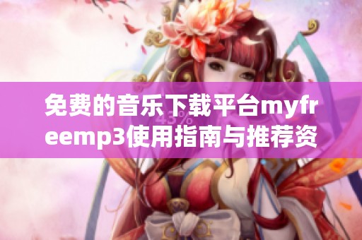 免费的音乐下载平台myfreemp3使用指南与推荐资源