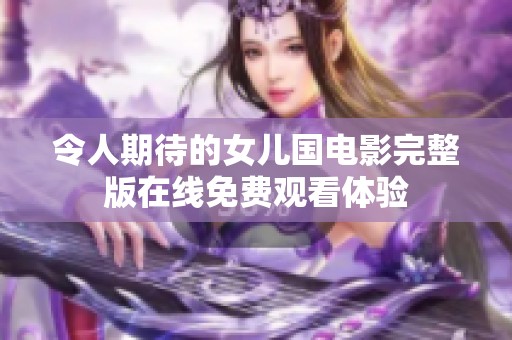 令人期待的女儿国电影完整版在线免费观看体验