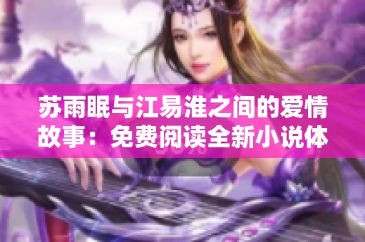 苏雨眠与江易淮之间的爱情故事：免费阅读全新小说体验
