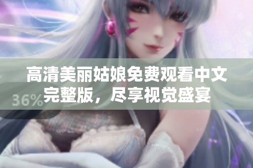 高清美丽姑娘免费观看中文完整版，尽享视觉盛宴