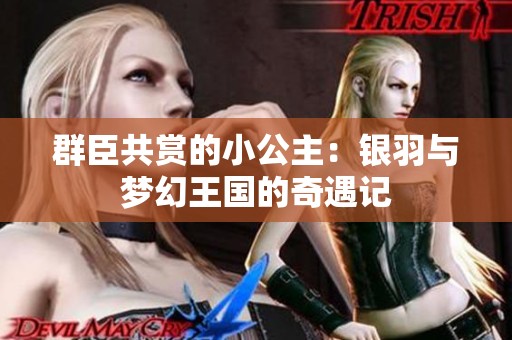 群臣共赏的小公主：银羽与梦幻王国的奇遇记