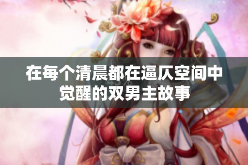 在每个清晨都在逼仄空间中觉醒的双男主故事