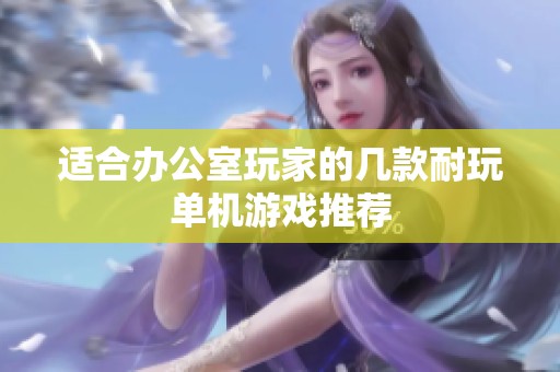 适合办公室玩家的几款耐玩单机游戏推荐