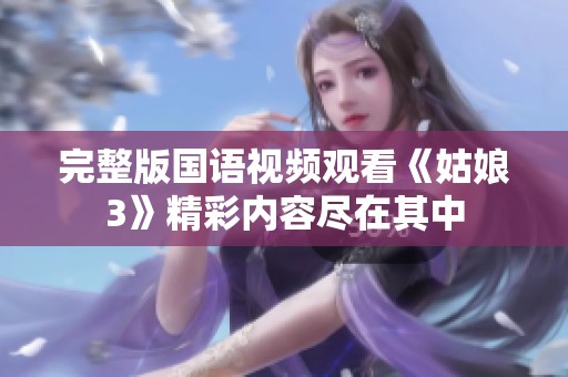 完整版国语视频观看《姑娘3》精彩内容尽在其中