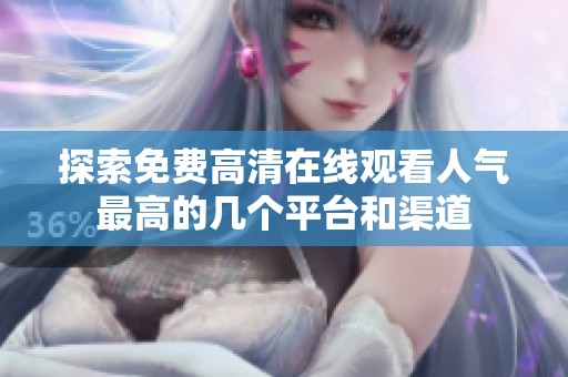 探索免费高清在线观看人气最高的几个平台和渠道
