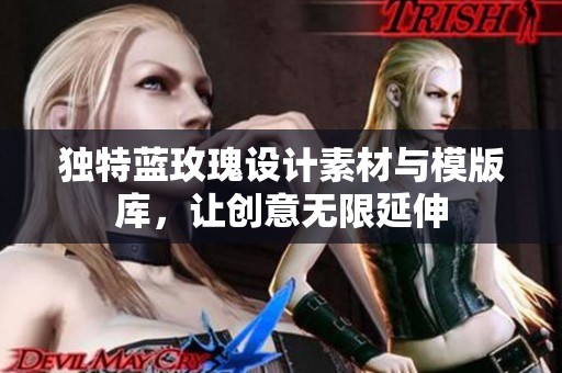 独特蓝玫瑰设计素材与模版库，让创意无限延伸