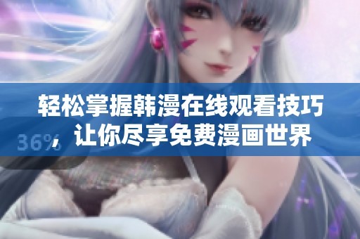 轻松掌握韩漫在线观看技巧，让你尽享免费漫画世界