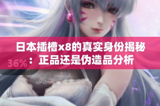 日本插槽x8的真实身份揭秘：正品还是伪造品分析